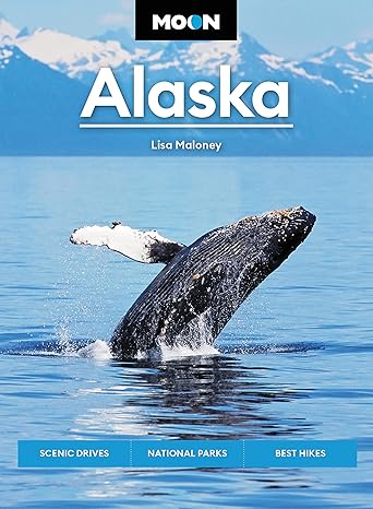 Moon Alaska: Scenic Drives, National Parks, Best Hikes