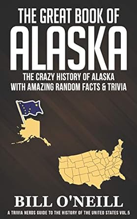 The Great Book of Alaska- The Crazy History of Alaska with Amazing Random Facts & Trivia