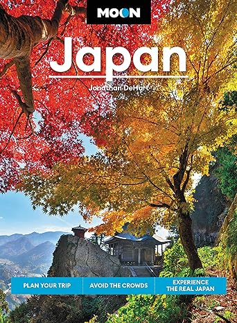 Moon Japan- Plan Your Trip, Avoid the Crowds, and Experience the Real Japan